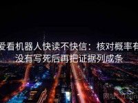 爱看机器人快读不快信：核对概率有没有写死后再把证据列成条
