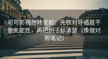 可可影视想转发前：先核对导语是不是先定性，再把例子标清楚（像做对照笔记）