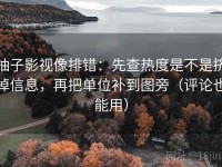 柚子影视像排错：先查热度是不是挤掉信息，再把单位补到图旁（评论也能用）