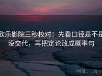 欧乐影院三秒校对：先看口径是不是没交代，再把定论改成概率句