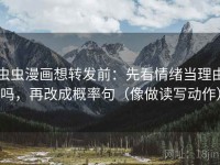 虫虫漫画想转发前：先看情绪当理由吗，再改成概率句（像做读写动作）