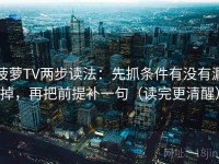 菠萝TV两步读法：先抓条件有没有漏掉，再把前提补一句（读完更清醒）