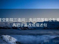 星空影院三连问：先问范围有没有滑，再把字幕改成描述句