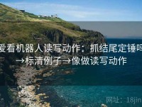 爱看机器人读写动作：抓结尾定锤吗→标清例子→像做读写动作