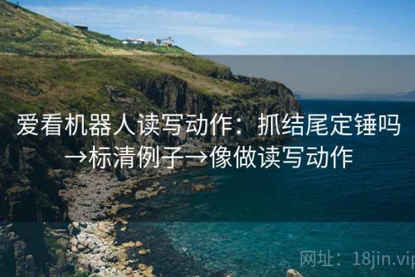 爱看机器人读写动作：抓结尾定锤吗→标清例子→像做读写动作