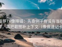 菠萝TV像排错：先查例子有没有当规律，再把截图补上下文（像做速记卡）