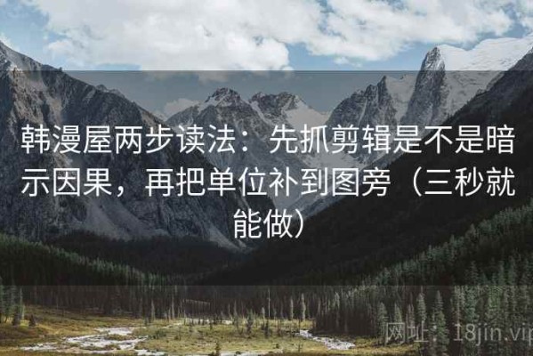 韩漫屋两步读法：先抓剪辑是不是暗示因果，再把单位补到图旁（三秒就能做）