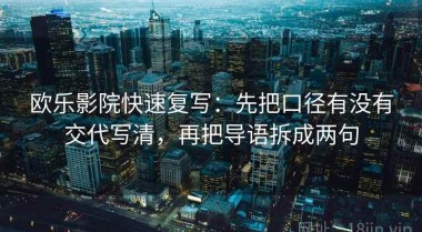 欧乐影院快速复写：先把口径有没有交代写清，再把导语拆成两句