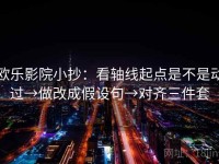 欧乐影院小抄：看轴线起点是不是动过→做改成假设句→对齐三件套