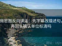 微密圈反向读法：先字幕改描述句，再回头确认单位标清吗