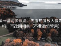 爱一番两步读法：先看热度放大偏差吗，再改回相关（不费劲但管用）