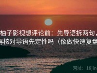 柚子影视想评论前：先导语拆两句，再核对导语先定性吗（像做快速复盘）