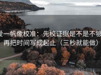 爱一帆像校准：先校证据是不是不够，再把时间写成起止（三秒就能做）