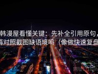 韩漫屋看懂关键：先补全引用原句，再对照截图缺语境吗（像做快速复盘）