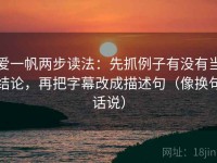 爱一帆两步读法：先抓例子有没有当结论，再把字幕改成描述句（像换句话说）