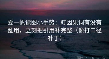 爱一帆读图小手势：盯因果词有没有乱用，立刻把引用补完整（像打口径补丁）