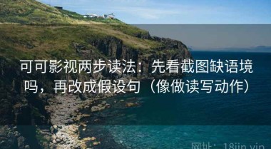 可可影视两步读法：先看截图缺语境吗，再改成假设句（像做读写动作）