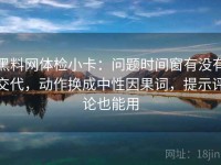 黑料网体检小卡：问题时间窗有没有交代，动作换成中性因果词，提示评论也能用