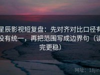 星辰影视短复盘：先对齐对比口径有没有统一，再把范围写成边界句（读完更稳）