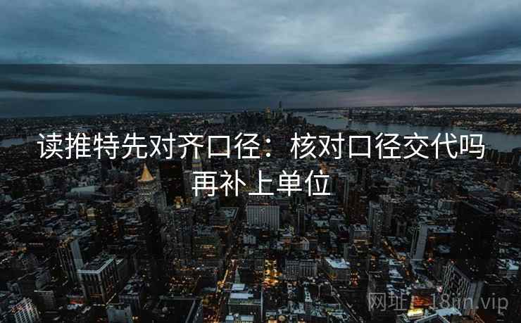 读推特先对齐口径：核对口径交代吗再补上单位