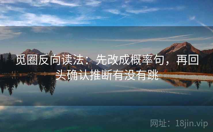 觅圈反向读法：先改成概率句，再回头确认推断有没有跳