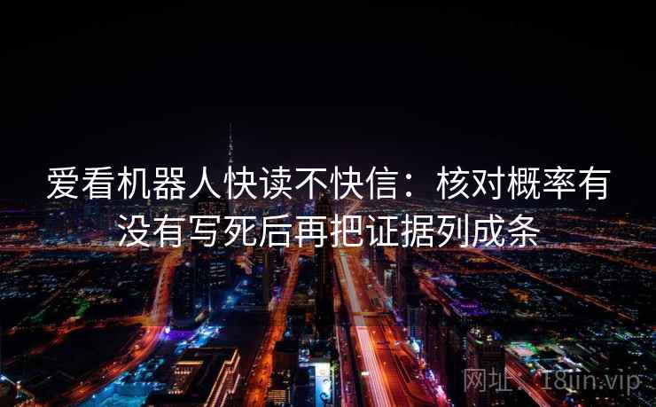 爱看机器人快读不快信:核对概率有没有写死后再把证据列成条 爱看机器人快读不快信:核对概率有没有写死后再把证据列成条